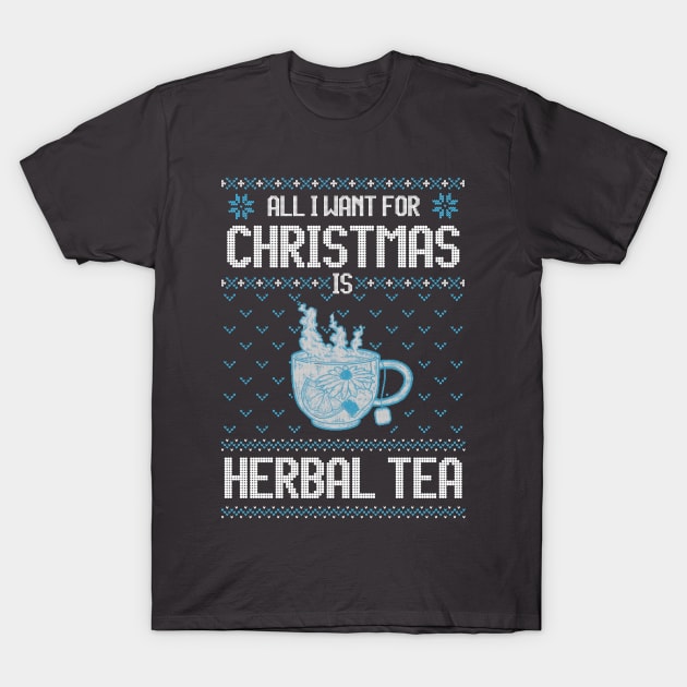 All I Want For Christmas Is Herbal Tea - Ugly Xmas Sweater For Tea Lover T-Shirt by Ugly Christmas Sweater Gift